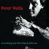 Peter Wells - Everything You Like Tries To Kill You