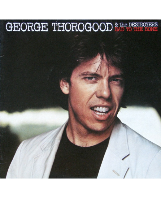 George Thorogood & The Destroyers - Bad To The Bone